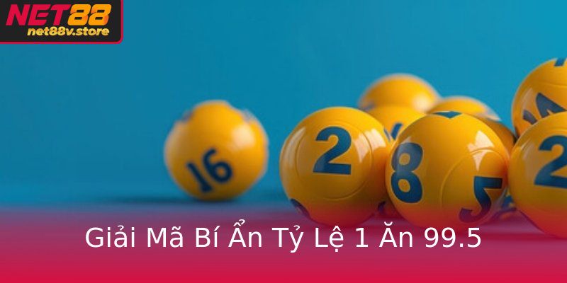 Giải Mã Bí Ẩn Tỷ Lệ 1 Ăn 99.5 Giải Mã Bí Ẩn Tỷ Lệ 1 Ăn 99.5