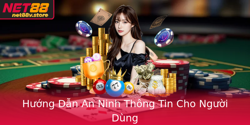Chính Sách Bảo Mật - Bảo Vệ Thông Tin Cá Nhân Hàng Đầu Tại Net88 4 Huong Dan An Ninh Thong Tin Cho Nguoi Dung