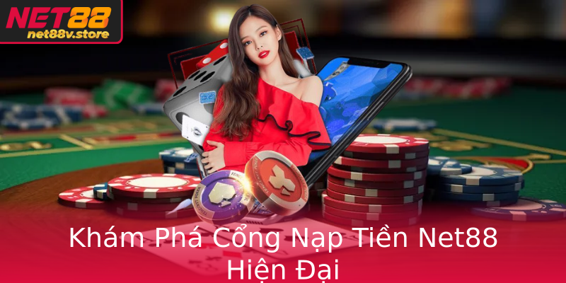 Khám Phá Cổng Nạp Tiền Net88 Hiện Đại Khám Phá Cổng Nạp Tiền Net88 Hiện Đại