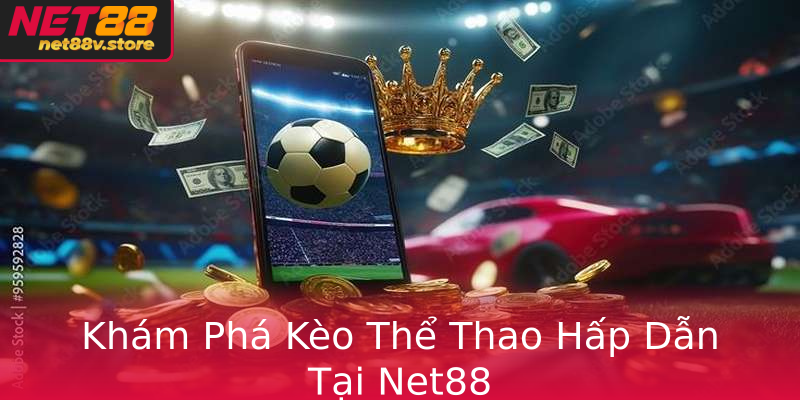 Thể Thao Và Cá Cược Trực Tuyến Tại Net88 - Nơi Bạn Gửi Gắm Đam Mê 2 Kham Pha Keo The Thao Hap Dan Tai Net88