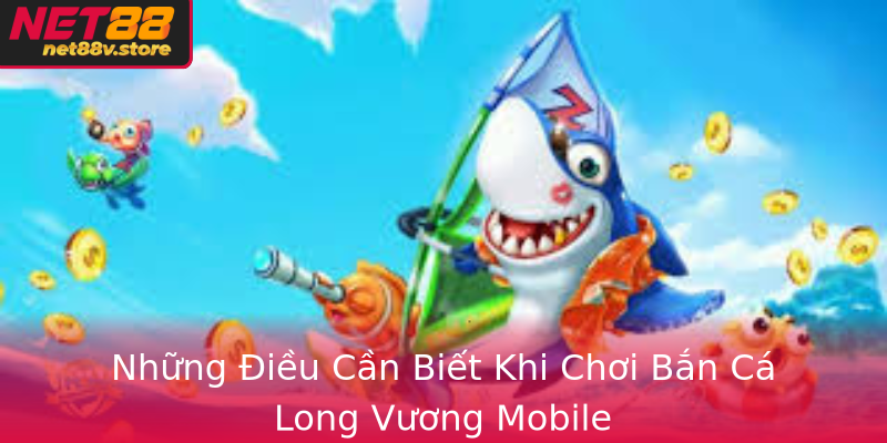Những Điều Cần Biết Khi Chơi Bắn Cá Long Vương Mobile Những Điều Cần Biết Khi Chơi Bắn Cá Long Vương Mobile