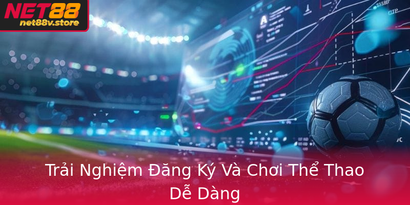 Thể Thao Và Cá Cược Trực Tuyến Tại Net88 - Nơi Bạn Gửi Gắm Đam Mê 3 Trai Nghiem Ang Ky Va Choi The Thao De Dang